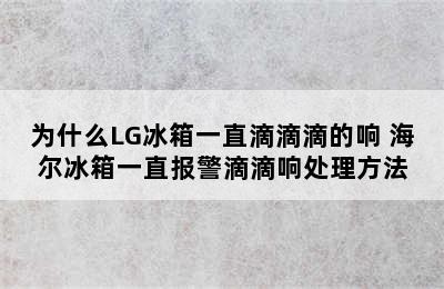 为什么LG冰箱一直滴滴滴的响 海尔冰箱一直报警滴滴响处理方法